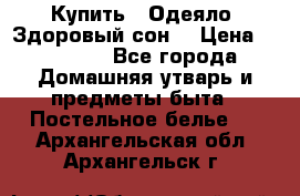 Купить : Одеяло «Здоровый сон» › Цена ­ 32 500 - Все города Домашняя утварь и предметы быта » Постельное белье   . Архангельская обл.,Архангельск г.